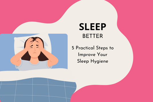 5 Practical Steps to Improve Your Sleep Hygiene