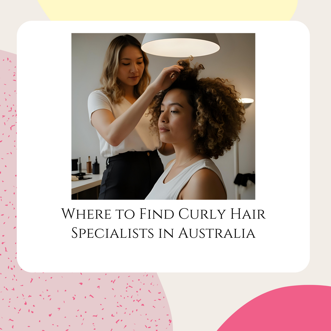 Curly Hair Stylist Guide: Where to Find Curly Hair Salons in Australia